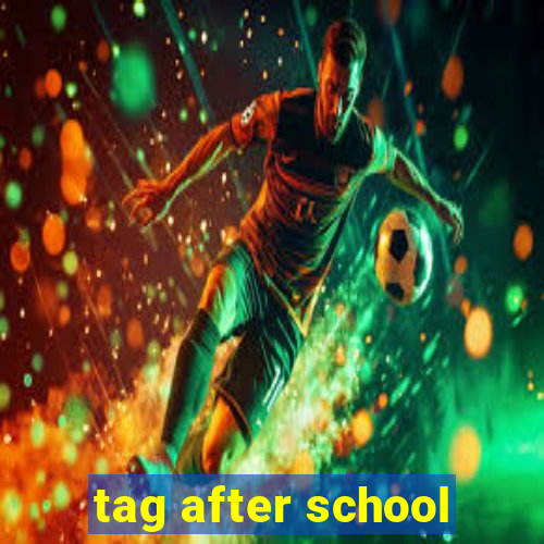 tag after school